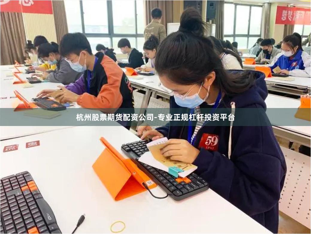 杭州股票期货配资公司-专业正规杠杆投资平台